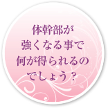 体幹部が強くなる事で何が得られるのでしょう？